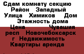 Сдам комнату секцию. › Район ­ Западный › Улица ­ Химиков  › Дом ­ 1 › Этажность дома ­ 4 › Цена ­ 3 000 - Чувашия респ., Новочебоксарск г. Недвижимость » Квартиры аренда   